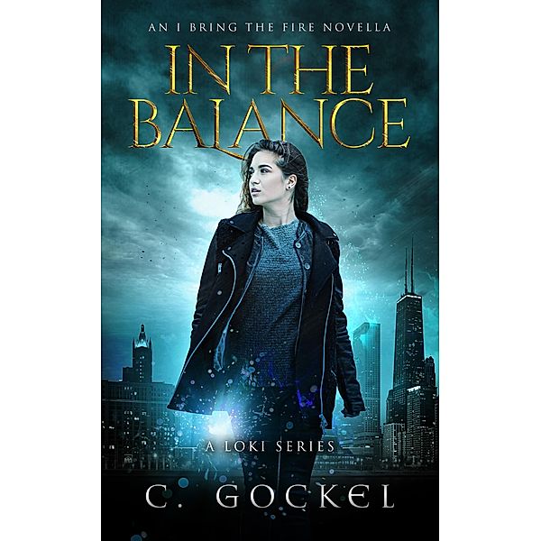 In the Balance an I Bring the Fire Novella (A Loki Story) / I Bring the Fire, C. Gockel