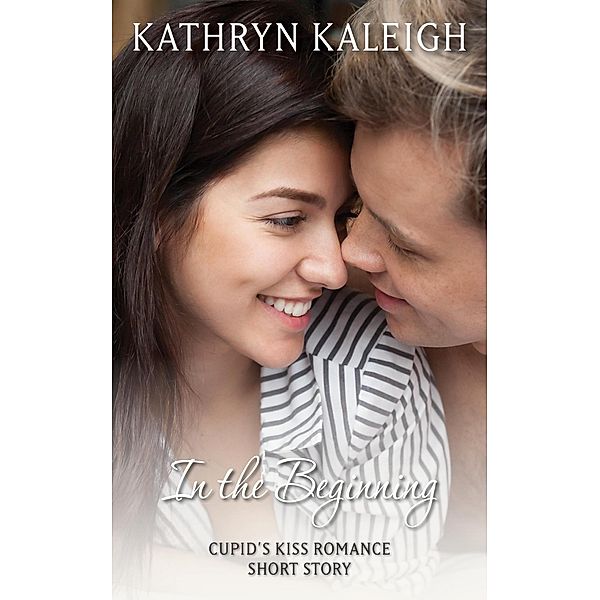 In The Beginning: A Cupid's Kiss Romance Short Story, Kathryn Kaleigh