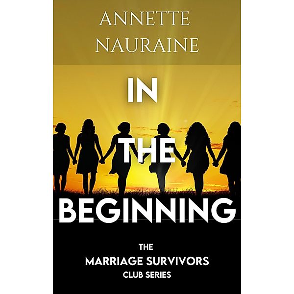 In the Beginning: A Marriage Survivors Club book (The Marriage Survivors Club, #1) / The Marriage Survivors Club, Annette Nauraine