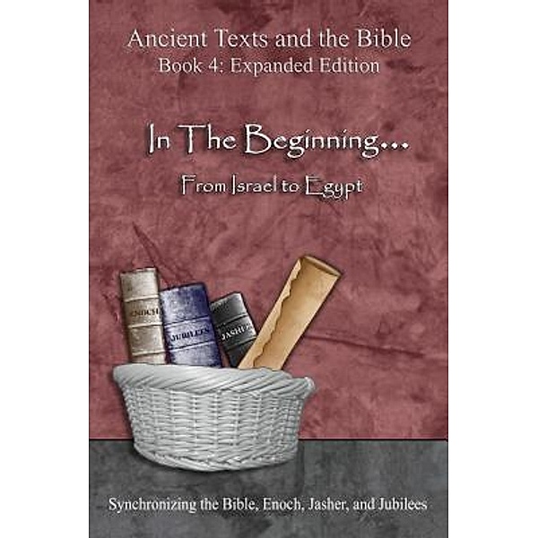In The Beginning... From Israel to Egypt - Expanded Edition / Ancient Texts and the Bible: Book 4, Ahava Lilburn