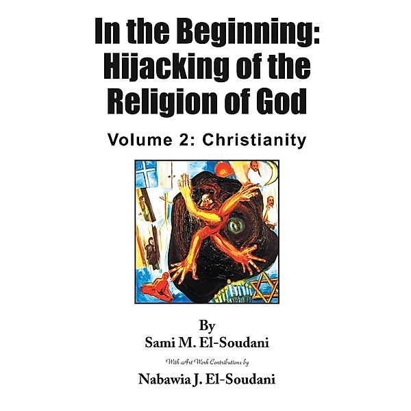 In the Beginning: Hijacking of the Religion of God:  Volume 2, Nabawia J. El-Soudani, Sami M. El-Soudani