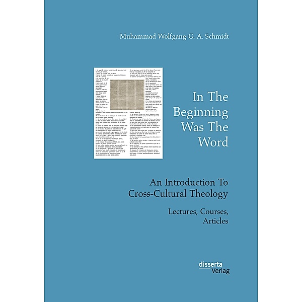 In The Beginning Was The Word. An Introduction To Cross-Cultural Theology, Muhammad Wolfgang G. A. Schmidt