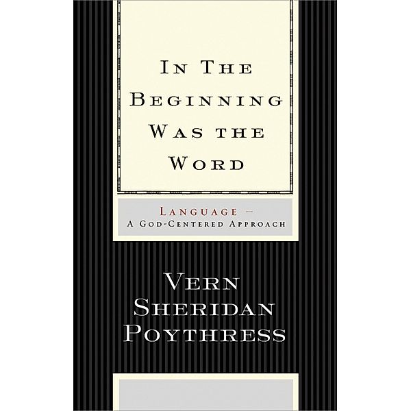 In the Beginning Was the Word: Language, Vern S. Poythress