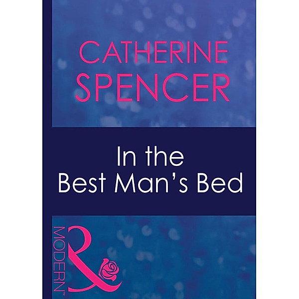 In The Best Man's Bed (Passion, Book 28) (Mills & Boon Modern), Catherine Spencer