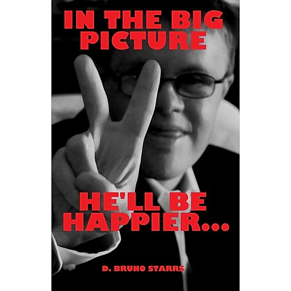 In The Big Picture, He'll Be Happier..., Dr D. Bruno Starrs