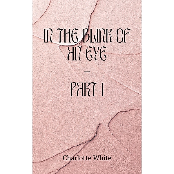 In the Blink of an Eye - Part 1 / In the Blink of an Eye, Charlotte White