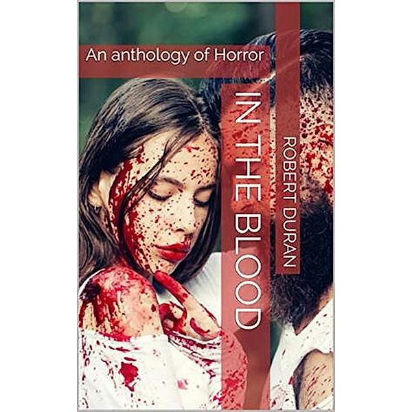 In The Blood : An Anthology of Horror, Robert Duran