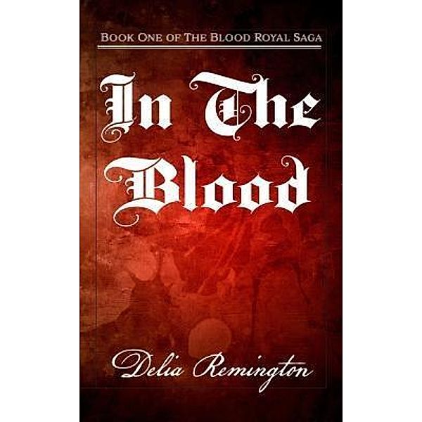 In the Blood / The Blood Royal Saga Bd.1, Delia Remington