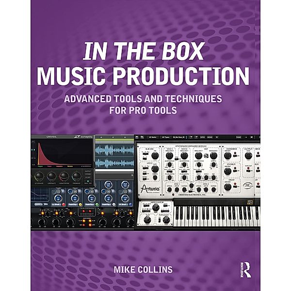 In the Box Music Production: Advanced Tools and Techniques for Pro Tools, Mike Collins