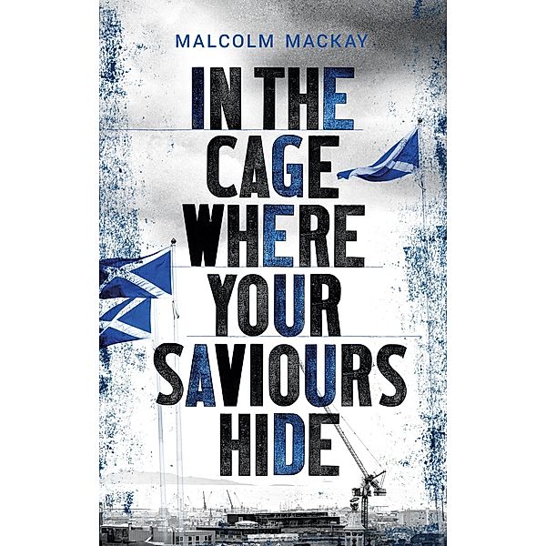 In the Cage Where Your Saviours Hide, Malcolm Mackay