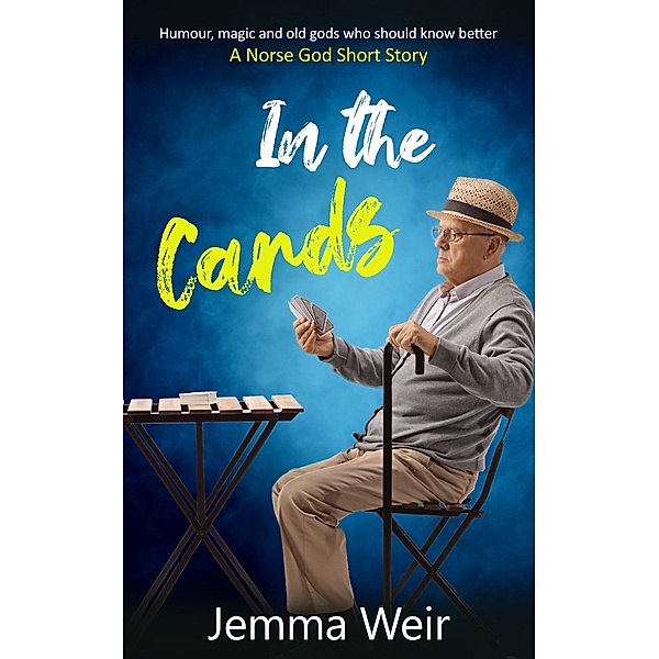In The Cards : Humour, Magic and Old Gods who should know better: (Ernie Smith and the Seven Deadly Sins, #2) / Ernie Smith and the Seven Deadly Sins, Jemma Weir