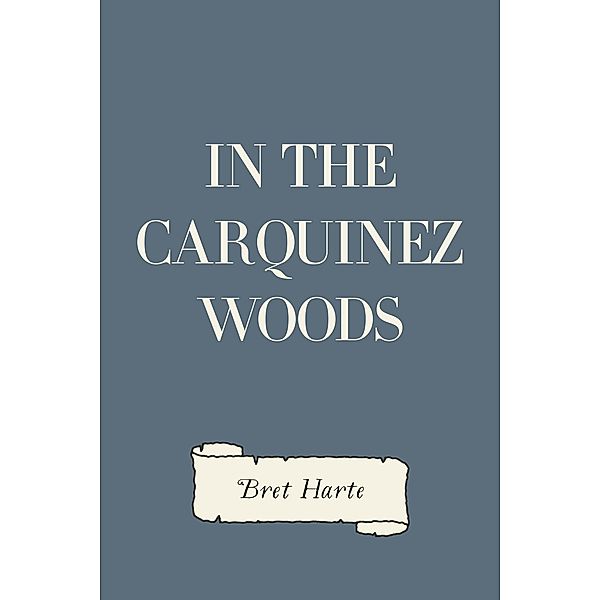 In the Carquinez Woods, Bret Harte