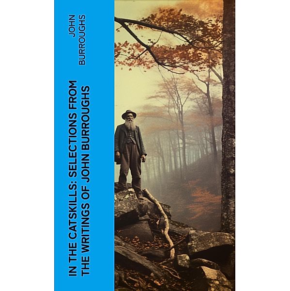 In the Catskills: Selections from the Writings of John Burroughs, John Burroughs