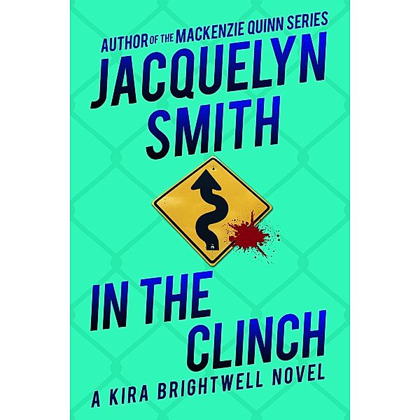 In the Clinch: A Kira Brightwell Novel (Kira Brightwell Mysteries, #5) / Kira Brightwell Mysteries, Jacquelyn Smith