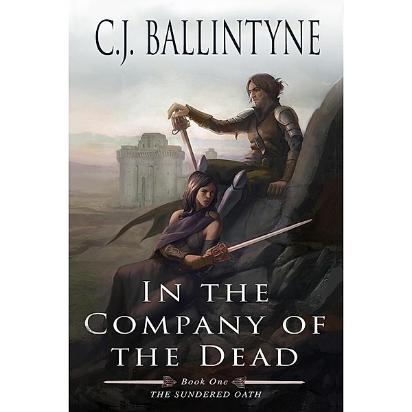 In the Company of the Dead (The Sundered Oath, #1) / The Sundered Oath, C. J. Ballintyne