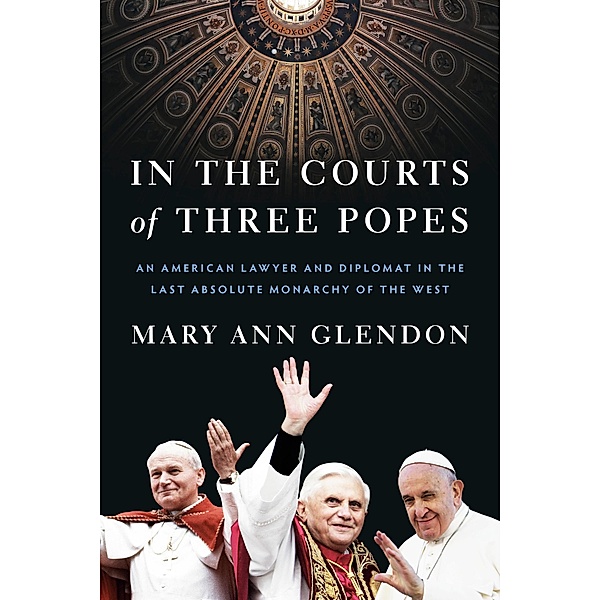 In the Courts of Three Popes, Mary Ann Glendon