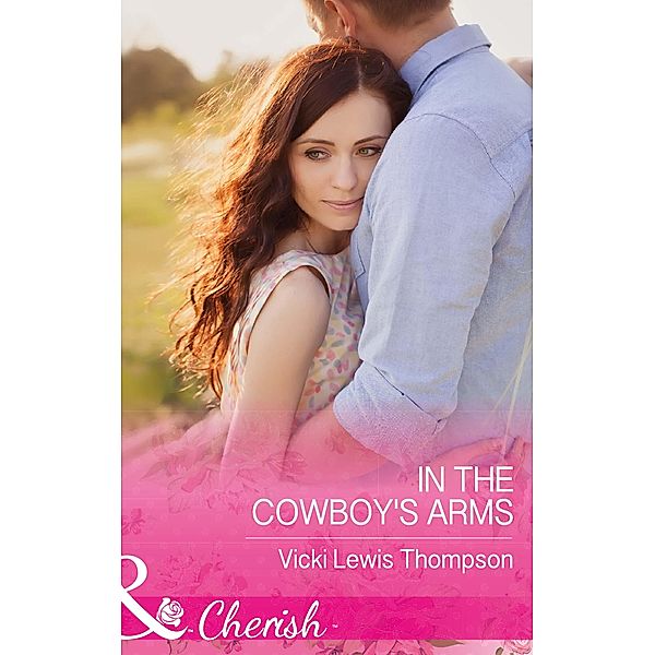 In The Cowboy's Arms (Mills & Boon Cherish) (Thunder Mountain Brotherhood, Book 9) / Mills & Boon Cherish, Vicki Lewis Thompson