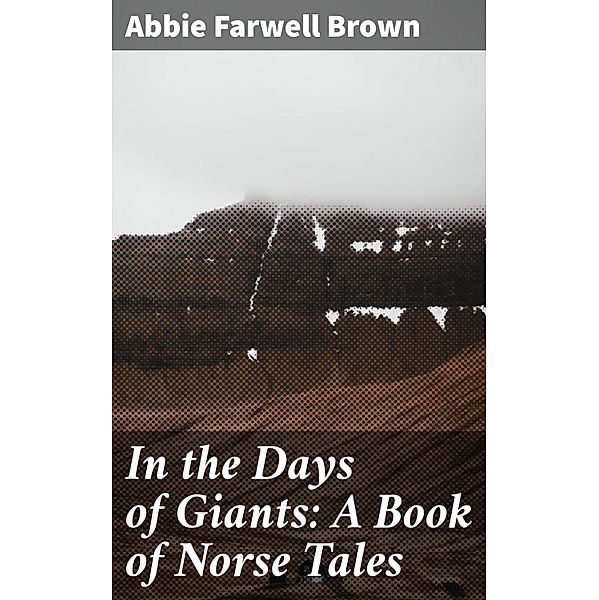 In the Days of Giants: A Book of Norse Tales, Abbie Farwell Brown