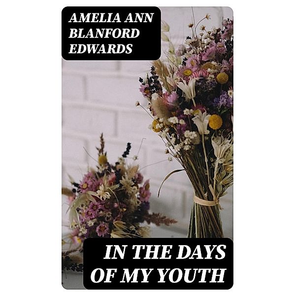 In the Days of My Youth, Amelia Ann Blanford Edwards