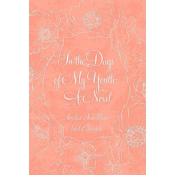 In the Days of My Youth: A Novel, Amelia Ann Blanford Edwards