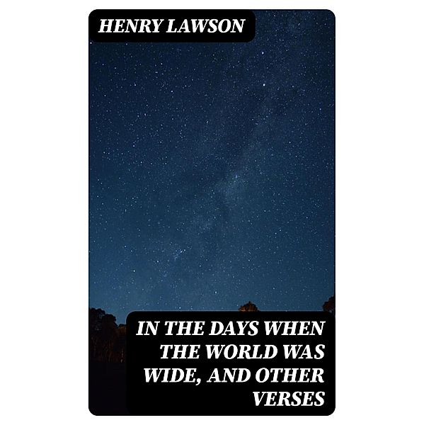 In the Days When the World Was Wide, and Other Verses, Henry Lawson