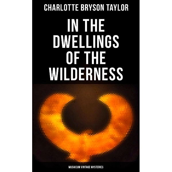 In the Dwellings of the Wilderness (Musaicum Vintage Mysteries), Charlotte Bryson Taylor