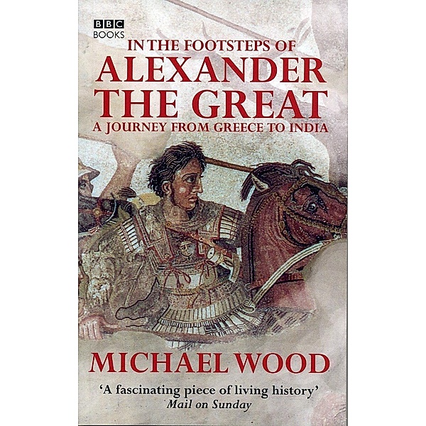 In The Footsteps Of Alexander The Great, Michael Wood