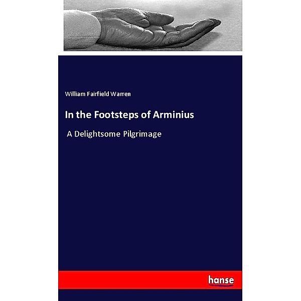 In the Footsteps of Arminius, William Fairfield Warren