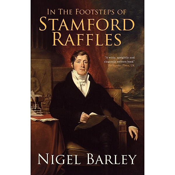 In the Footsteps of Stamford Raffles / Monsoon Books Pte. Ltd., Nigel Barley