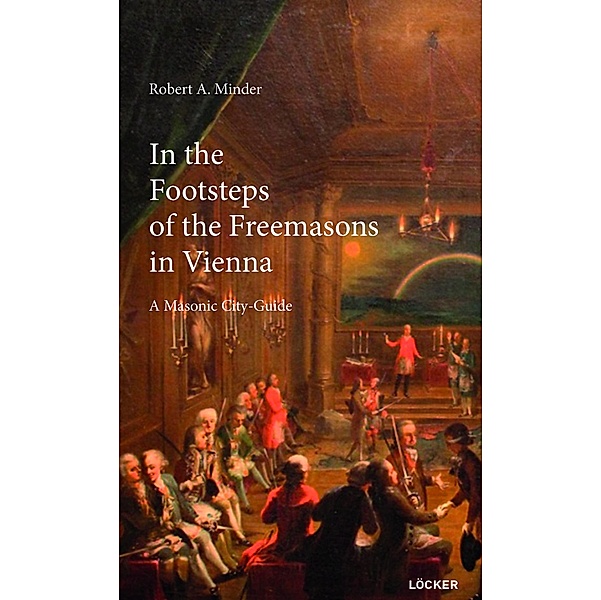 In the Footsteps of the Freemasons in Vienna, Robert A. Minder