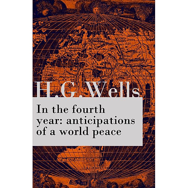 In the fourth year : anticipations of a world peace (The original unabridged edition), H. G. Wells