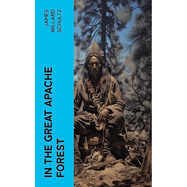 In the Great Apache Forest, James Willard Schultz