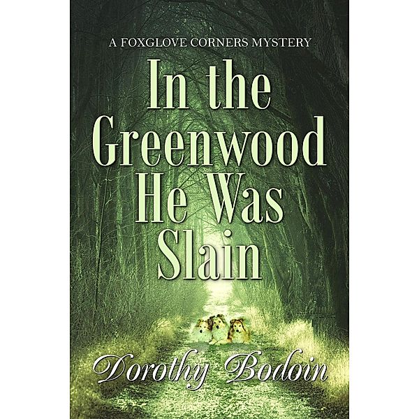 In the Greenwood He Was Slain (A Foxglove Corners Mystery, #31) / A Foxglove Corners Mystery, Dorothy Bodoin