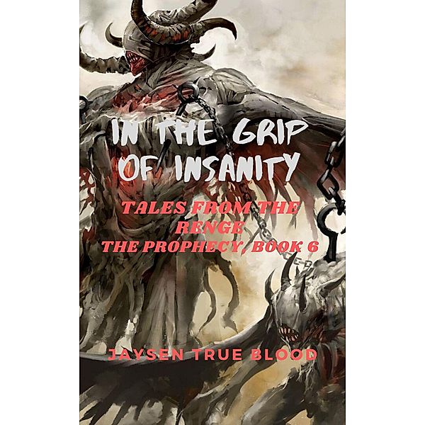 In The Grip Of Insanity: Tales From The Renge: The Prophecy, Book 6, Jaysen True Blood