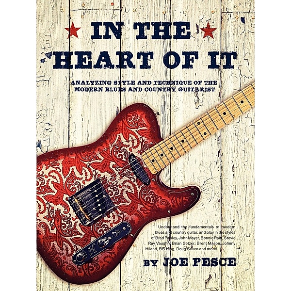 In the Heart of It: Analyzing Style and Technique of the Modern Blues and Country Guitarist, Joe Pesce