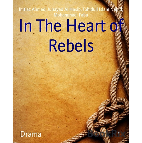 In The Heart of Rebels, Imtiaz Ahmed, Junayed Al Hasib, Mohammad Fabu, Tohidull Islam Nahid