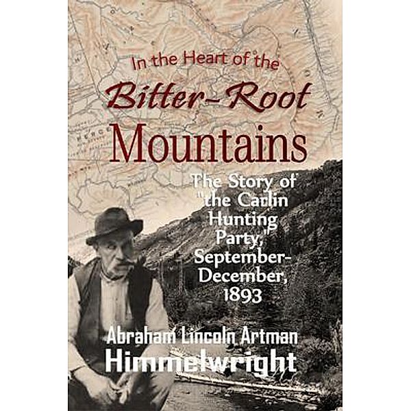 In the Heart of the Bitter-Root Mountains, Abraham Lincoln Artman Himmelwright