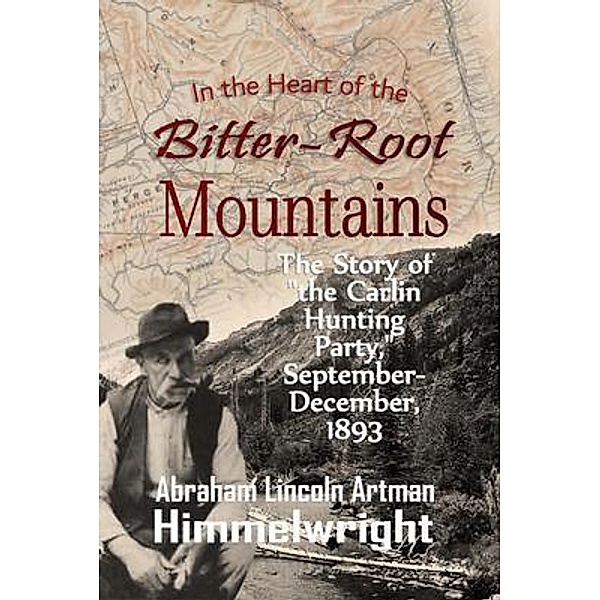 In the Heart of the Bitter-Root Mountains, Abraham Lincoln Artman Himmelwright