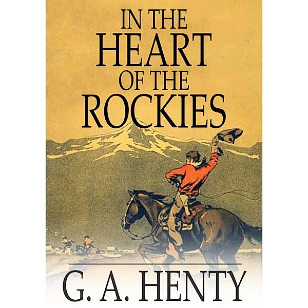 In the Heart of the Rockies / The Floating Press, G. A. Henty