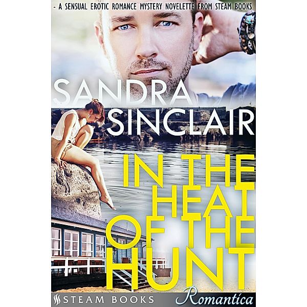 In the Heat of the Hunt - A Sensual Erotic Romance Mystery Novelette from Steam Books / Steam Books ROMANTICA Bd.16, Sandra Sinclair, Steam Books