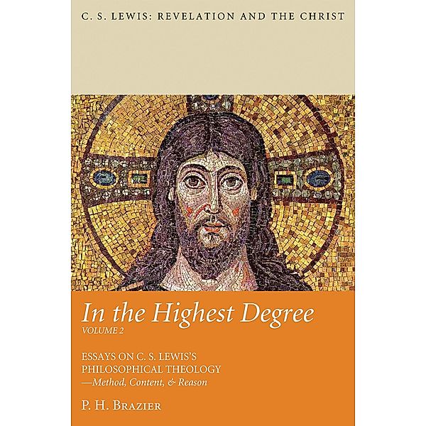 In the Highest Degree: Volume Two / C. S. Lewis: Revelation and the Christ, P. H. Brazier