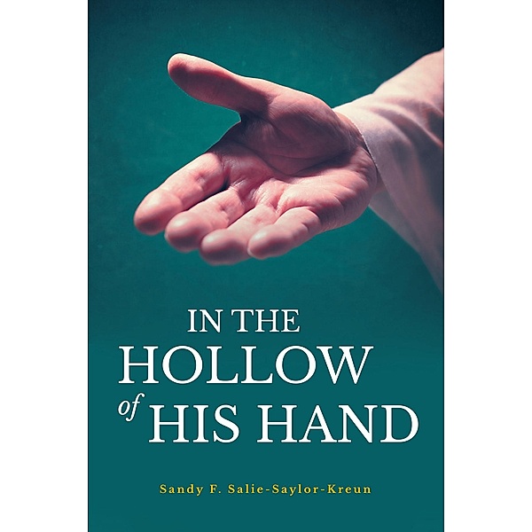 In the Hollow of His Hand, Sandy F. Salie-Saylor-Kreun