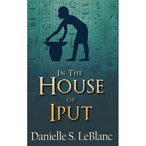 In the House of Iput (Ancient Egyptian Romances) / Ancient Egyptian Romances, Danielle S. LeBlanc