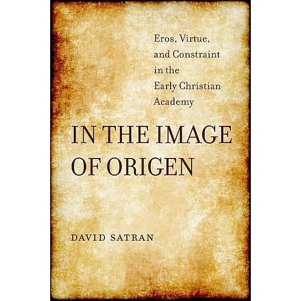 In the Image of Origen / Transformation of the Classical Heritage Bd.58, David Satran