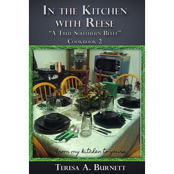 In the Kitchen with Reese: A True Southern Belle: Cookbook 2, Teresa A. Burnett