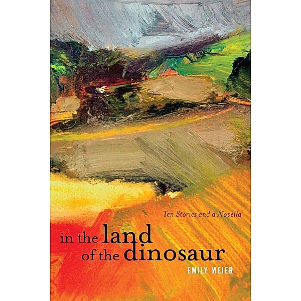In the Land of the Dinosaur: Ten Stories and a Novella, Emily Meier