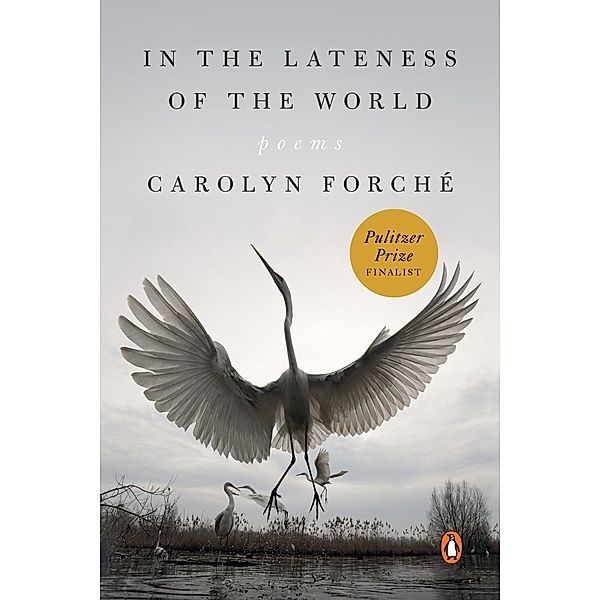 In the Lateness of the World, Carolyn Forché