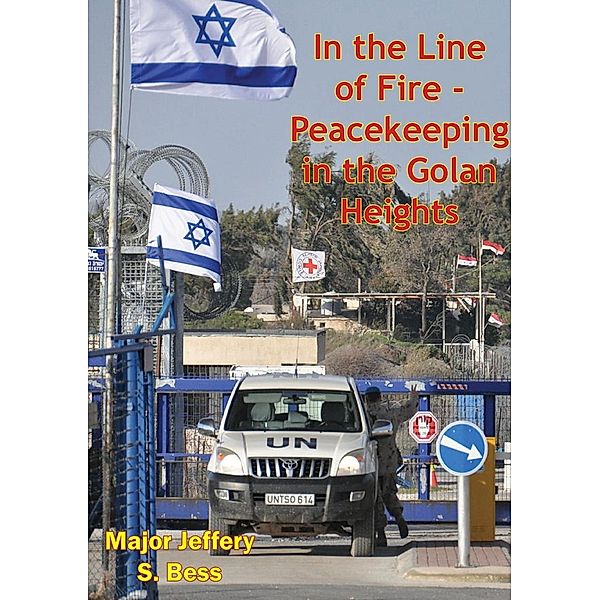 In the Line of Fire - Peacekeeping in the Golan Heights, Major Jeffery S. Bess