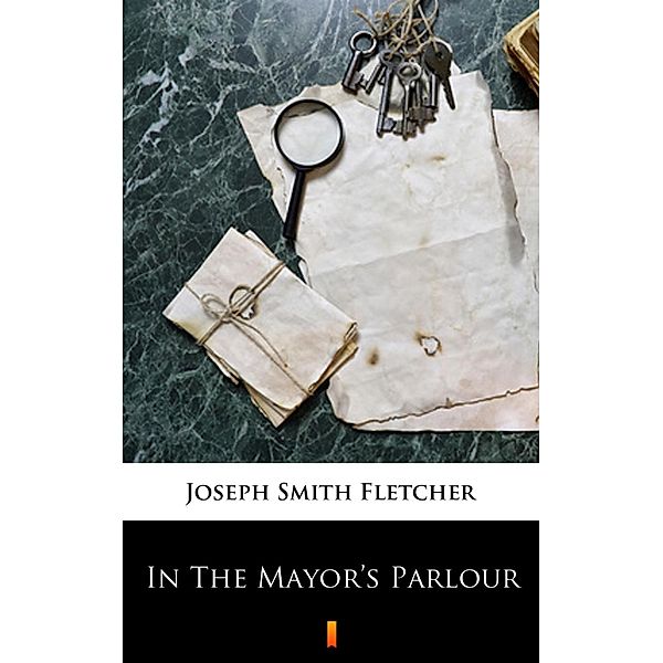 In The Mayor's Parlour, Joseph Smith Fletcher
