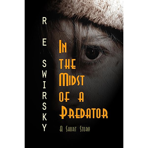 In the Midst of a Predator: A Very Short Story / R E Swirsky, R E Swirsky